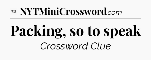 Packing, so to speak - WSJ Crossword