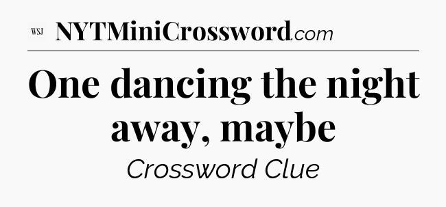 One dancing the night away, maybe - WSJ Crossword