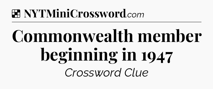 Solution: Commonwealth member beginning in 1947 - NYT Crossword
