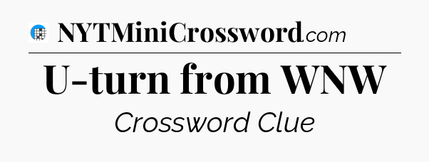 U-turn from WNW Crossword Clue