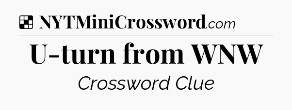 Solution: U-turn from WNW - NYT Crossword