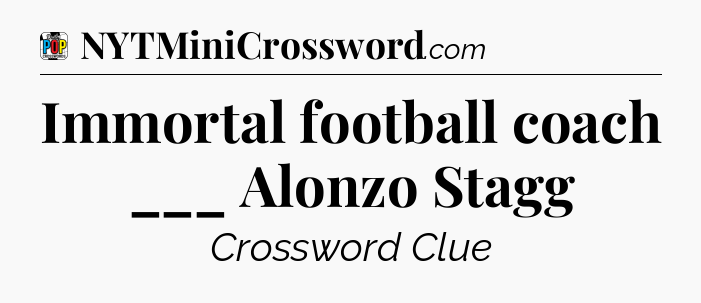 Immortal football coach ___ Alonzo Stagg Crossword Clue