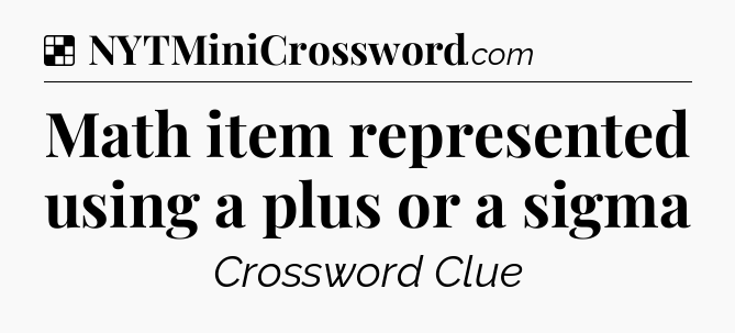 Solution: Math item represented using a plus or a sigma - NYT Crossword
