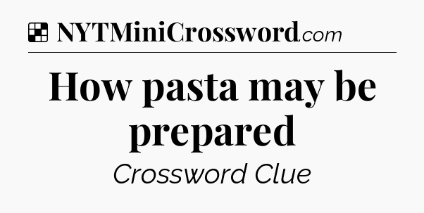 Solution: How pasta may be prepared - NYT Crossword