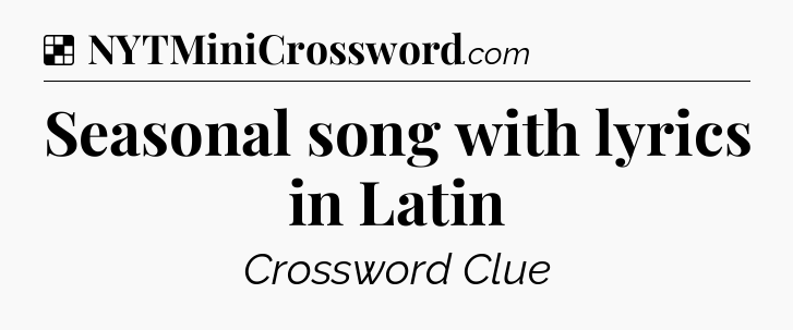 Solution: Seasonal song with lyrics in Latin - NYT Crossword