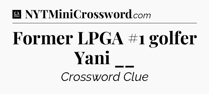 Former LPGA #1 golfer Yani __ - LA Times Crossword