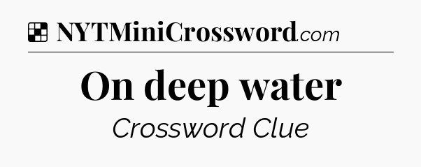 Solution: On deep water - NYT Crossword