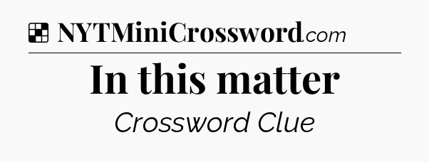 Solution: In this matter - NYT Crossword