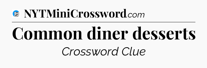 Common diner desserts Crossword Clue
