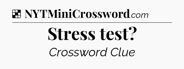 Solution: Stress test - NYT Crossword