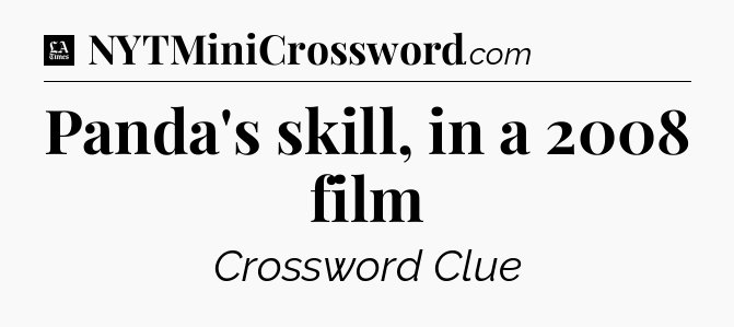 Panda's skill, in a 2008 film - LA Times Crossword