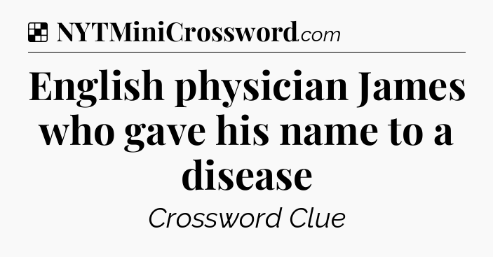 Solution: English physician James who gave his name to a disease - NYT Crossword
