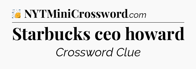 Starbucks ceo howard - 7 Little Words