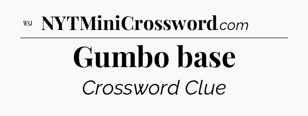 Gumbo base - WSJ Crossword
