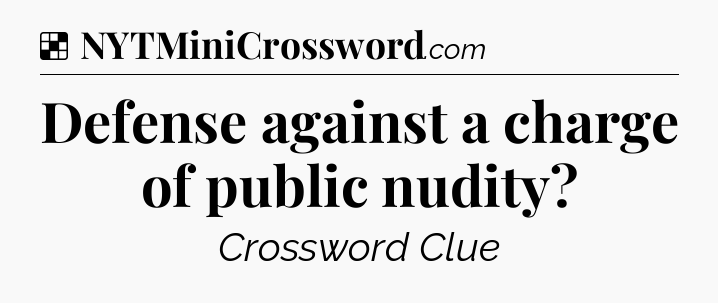 Solution: Defense against a charge of public nudity - NYT Crossword