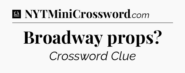 Broadway props - LA Times Crossword