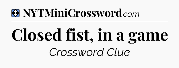Solution: Closed fist, in a game - NYT Mini Crossword