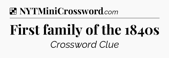 Solution: First family of the 1840s - NYT Crossword