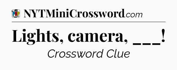 Lights, camera, ___ Crossword Clue