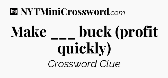 Make ___ buck (profit quickly) Crossword Clue