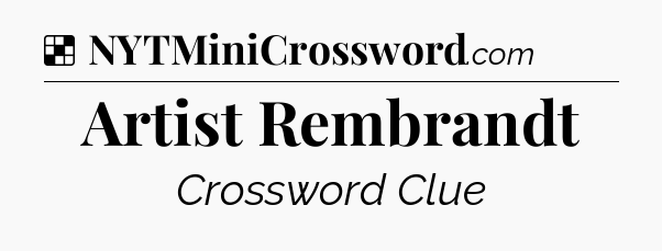Solution: Artist Rembrandt - NYT Crossword