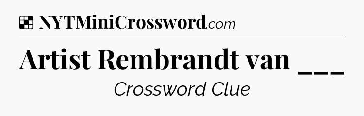 Solution: Artist Rembrandt van ___ - NYT Crossword