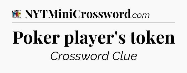 Poker player's token Crossword Clue