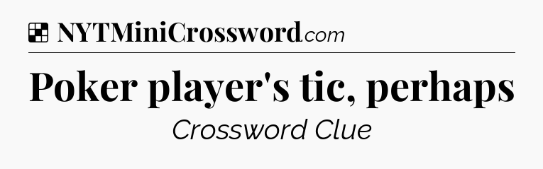 Solution: Poker player's tic, perhaps - NYT Crossword
