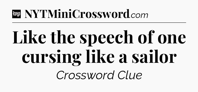 Like the speech of one cursing like a sailor Crossword Clue