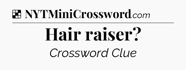 Solution: Hair raiser - NYT Crossword