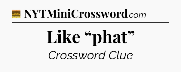 Like “phat” - Eugene Sheffer Crossword