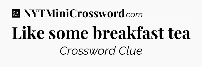 Like some breakfast tea - LA Times Crossword