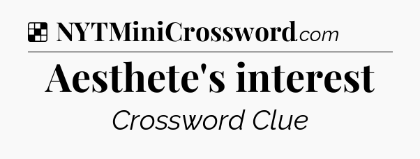 Solution: Aesthete's interest - NYT Crossword