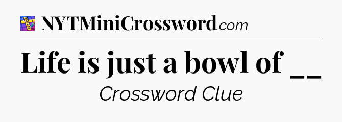 Life is just a bowl of __ Codycross