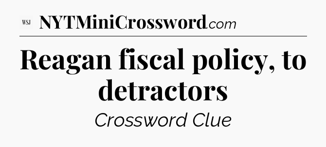 Reagan fiscal policy, to detractors - WSJ Crossword