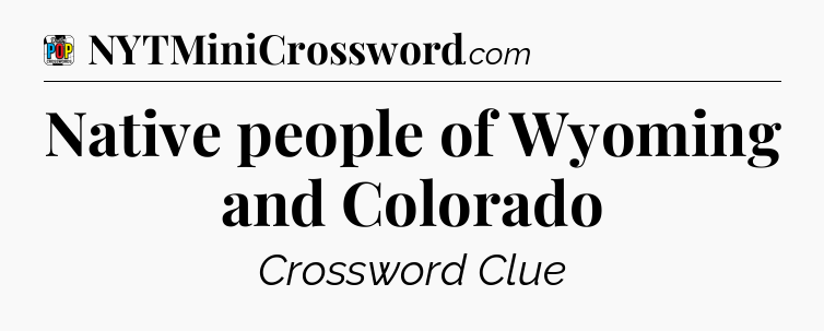 Native people of Wyoming and Colorado Crossword Clue