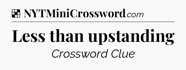 Solution: Less than upstanding - NYT Crossword