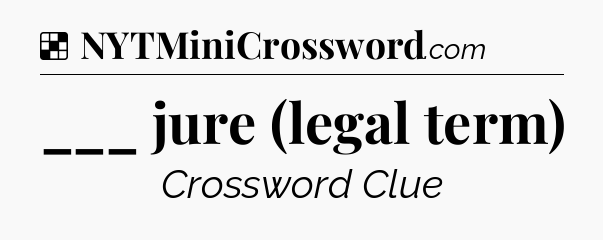 Solution: ___ jure (legal term) - NYT Crossword