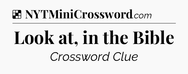 Solution: Look at, in the Bible - NYT Crossword