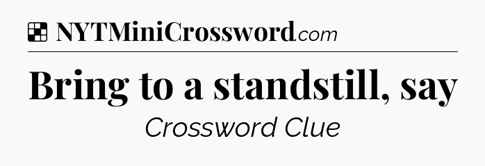Solution: Bring to a standstill, say - NYT Crossword