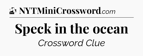 Speck in the ocean - Daily Themed Classic Crossword