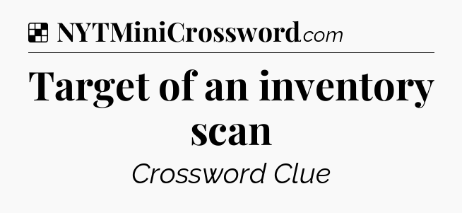 Solution: Target of an inventory scan - NYT Crossword
