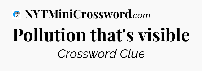 Pollution that's visible Crossword Clue