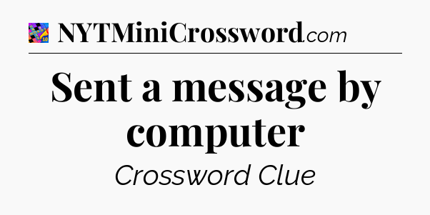 Sent a message by computer Crossword Clue