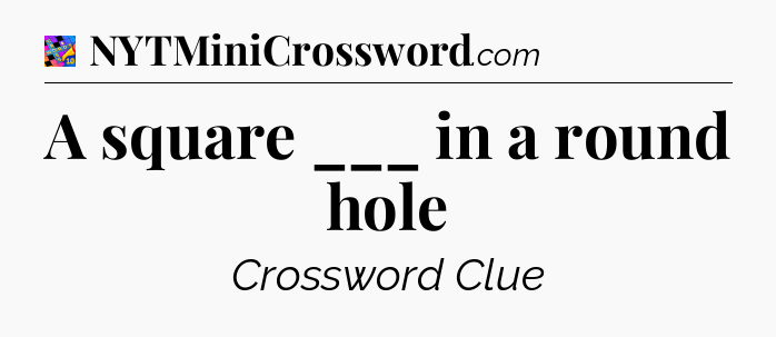 A square ___ in a round hole Crossword Clue