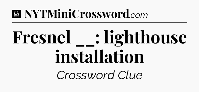 Fresnel __: lighthouse installation - LA Times Crossword