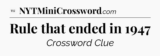 Rule that ended in 1947 - WSJ Crossword