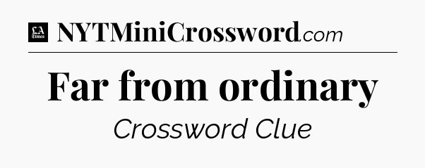 Far from ordinary - LA Times Crossword