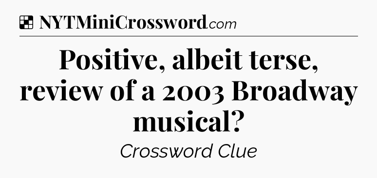 Solution: Positive, albeit terse, review of a 2003 Broadway musical - NYT Crossword