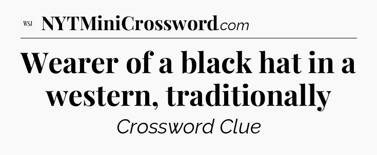 Wearer of a black hat in a western, traditionally - WSJ Crossword